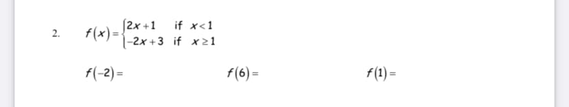 [2x +1
f(x)=-
|-2x +3 if x21
if x<1
2.
f(-2) =
f(6) =
f(1) =
