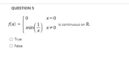 QUESTION 5
x=0
f(x) =
| xsin)
is continuous on R.
x#0
O True
O False
