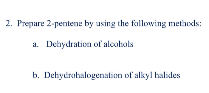 2. Prepare 2-pentene by using the following methods:
Dehydration of alcohols
b. Dehydrohalogenation of alkyl halides
