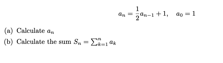 1
An
zan-1+1,
ao = 1
2
(a) Calculate an
in
(b) Calculate the sum Sn
k=1
