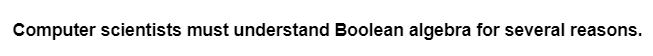 Computer scientists must understand Boolean algebra for several reasons.