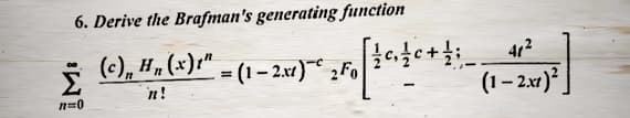 6. Derive the Brafman's generating function
(c)„ Hn (x)t" = (1 − 2xt) 2 Fo
Σ
n=0
[ - ; + » » 1 ] -
(1-2x1)²