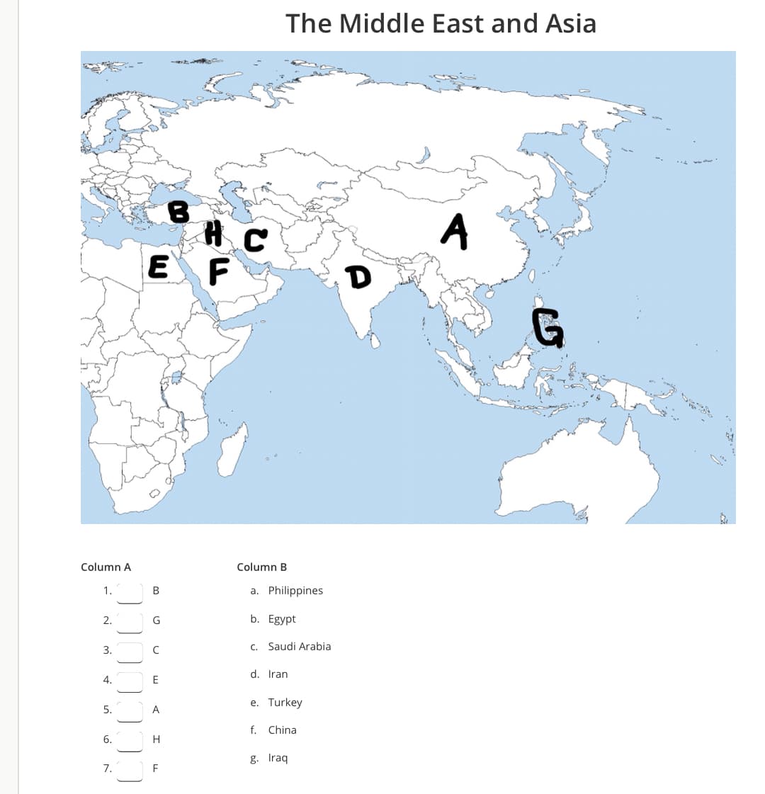 The Middle East and Asia
A
E F
D
Column A
Column B
1.
В
a. Philippines
2.
b. Egypt
c. Saudi Arabia
3.
d. Iran
4.
E
e. Turkey
5.
A
f. China
6.
H
g. Iraq
7.
