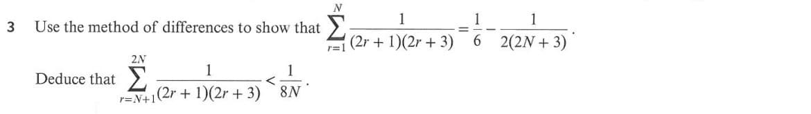 N
1
1
1
3
Use the method of differences to show that
A (2r + 1)(2r + 3) 6 2(2N + 3)
r=1
2N
1
1
Deduce that>
r=N+1(2r + 1)(2r + 3)`8N
