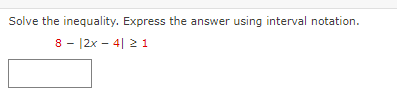 Solve the inequality. Express the answer using interval notation.
8 - |2x - 4| 2 1
