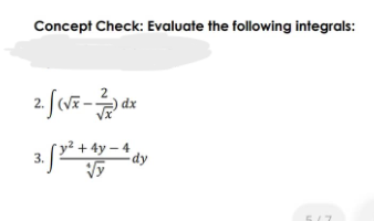 Concept Check: Evaluate the following integrals:
2. √(√x - dx
VX
² + 4y - 4 dy
3.52² √√y
5/