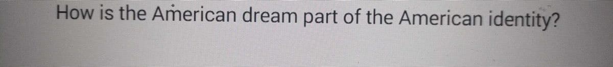 How is the American dream part of the American identity?