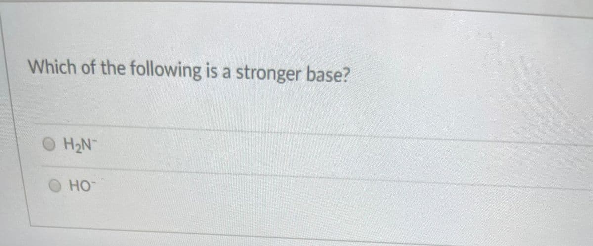 Which of the following is a stronger base?
O H2N
O HO
