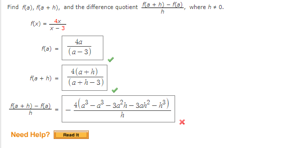 Find f(a), f(a+h), and the difference quotient f(a+h)-f(a), where h * 0.
h
f(x):
=
4x
x - 3
f(a) =
=
f(a+h) =
f(a+h)-f(a)
h
Need Help?
4a
(a-3)
4(a+h)
(a+h-3)
4a²-a³-3a²h-3ah²h³)
h
Read It