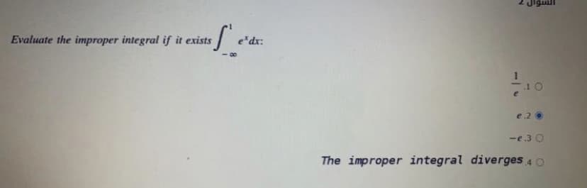 Evaluate the improper integral if it exists
e'dx:
1
-e.3 0
The improper integral diverges 4 O
