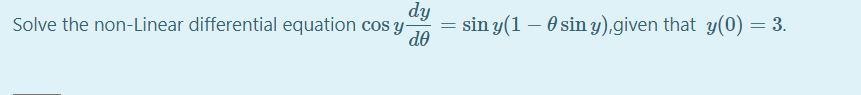 = sin y(1 – 0 sin y),given that y(0) = 3.
do
dy
Solve the non-Linear differential equation cos -
