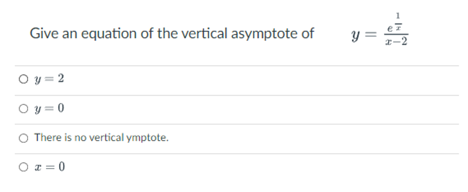 Give an equation of the vertical asymptote of
O y = 2
Oy=0
There is no vertical ymptote.
Ox=0
y =
H
x-2