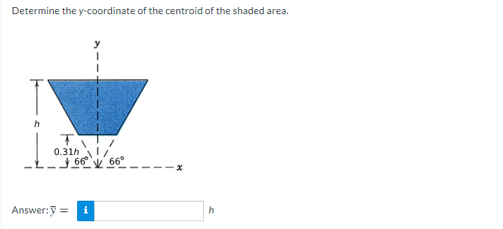 Determine the y-coordinate of the centroid of the shaded area.
y
0.31h
Ł_66°v 66°
Answer:y
i
h
