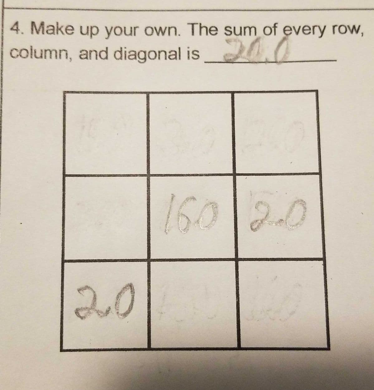 4. Make up your own. The sum of every row,
column, and diagonal is
150 20
20
