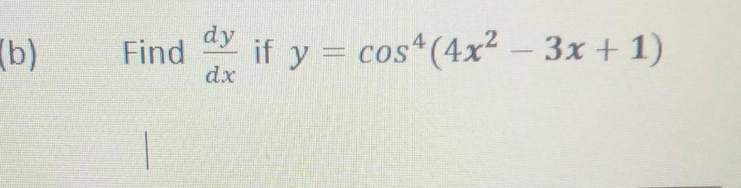 (b)
dy
Find
dx
if y = cos (4x - 3x + 1)
