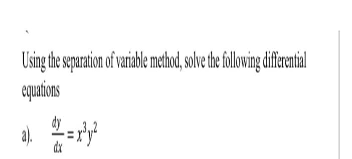 Using the separation of variabe method, solve the fllowing diferental
equations
a).
dx
