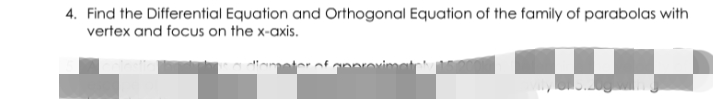 4. Find the Differential Equation and Orthogonal Equation of the family of parabolas with
vertex and focUs on the x-axis.
Maater of annrovimat
