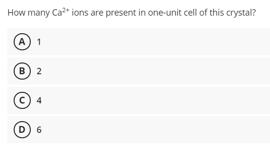 How many Ca2+ ions are present in one-unit cell of this crystal?
А) 1
в) 2
с) 4
D) 6
