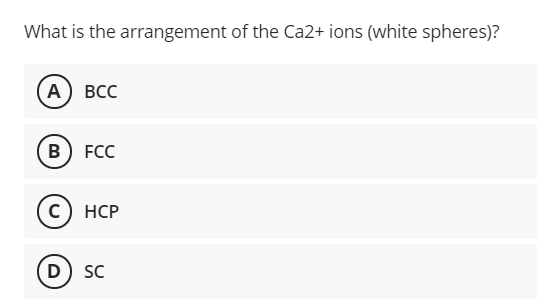 What is the arrangement of the Ca2+ ions (white spheres)?
А) ВСС
в) FCC
с) НСР
D) SC
