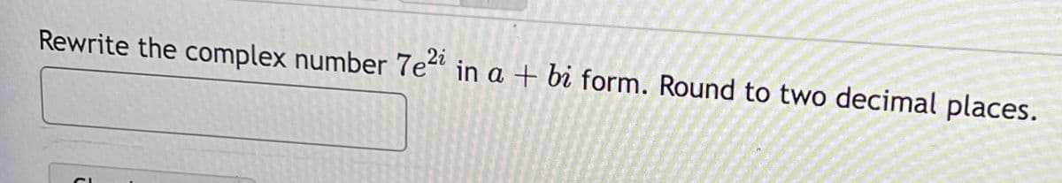 Rewrite the complex number 7e2 in a + bi form. Round to two decimal places.
