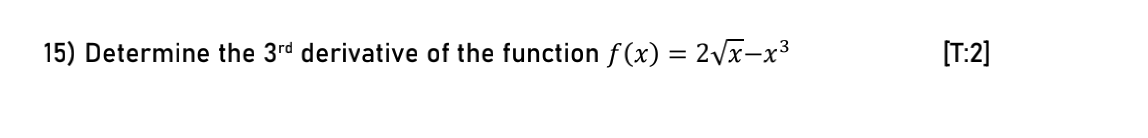 15) Determine the 3rd derivative of the function f(x) = 2/x-x³
[T:2]
%3D
