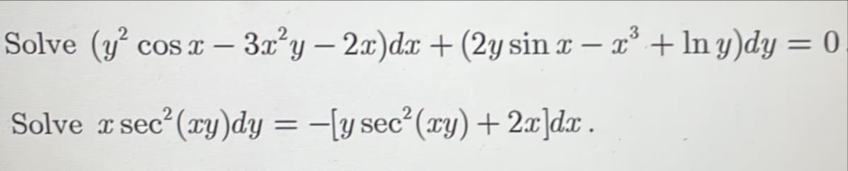 Solve (y cos r – 3x°y – 2x)dx +(2y sin x – x° + ln y)dy = 0
Solve x sec (ry)dy
-[y sec (ry)+ 2x]dx.
=
