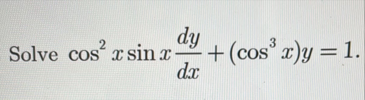 dy
+(cos r)y = 1.
dx
2
3
Solve cos xsin x
