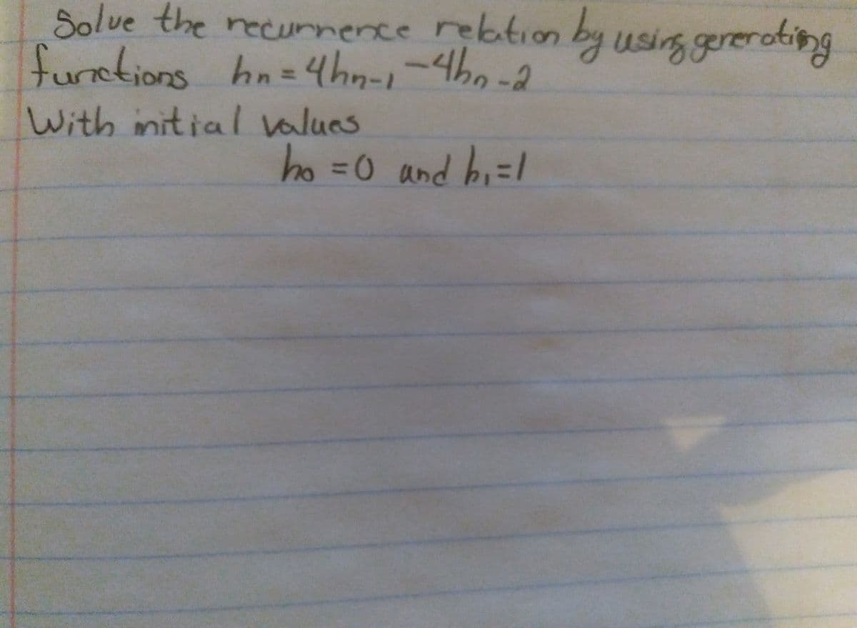 Solue the ecurnence relation
by using gererotipng
functions hn= 4hn-1
1-4h0-2
%3D
With initial values
ho3D0 and hi=/
