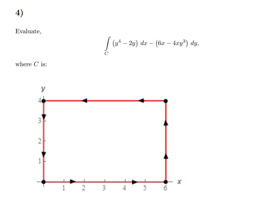 4)
Evaluate,
(y4 – 2y) dr – (6x – 4ry³) dy,
where C is:
y
4
5
6.
en
2.
2.
