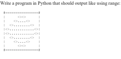 Write a program in Python that should output like using range:
....
........
|............
1<>.........
<........<>
O....<>
