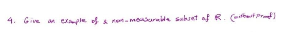 4. Give an
example of a non-measurable subset of R. (witheut Proaf)
