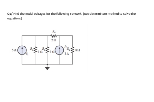 Q1/ Find the nodal voltages for the following network. (use determinant method to solve the
equations)
20
5A
