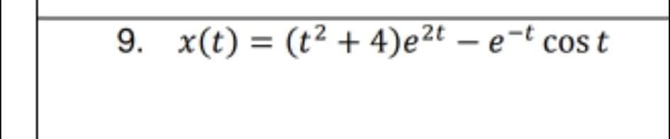 9. x(t) = (t² + 4)e²t – e-t cos t
