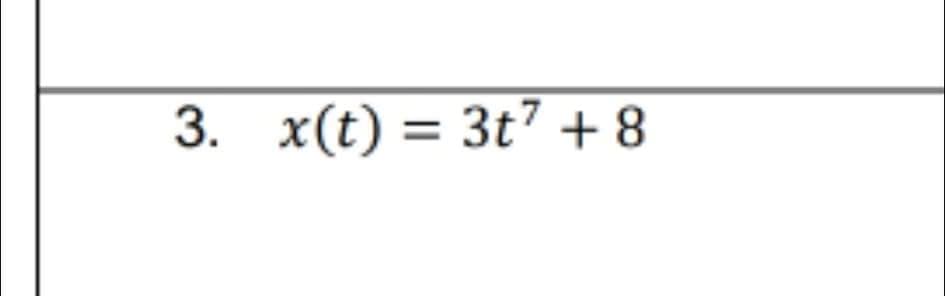 3. x(t) = 3t7 + 8
