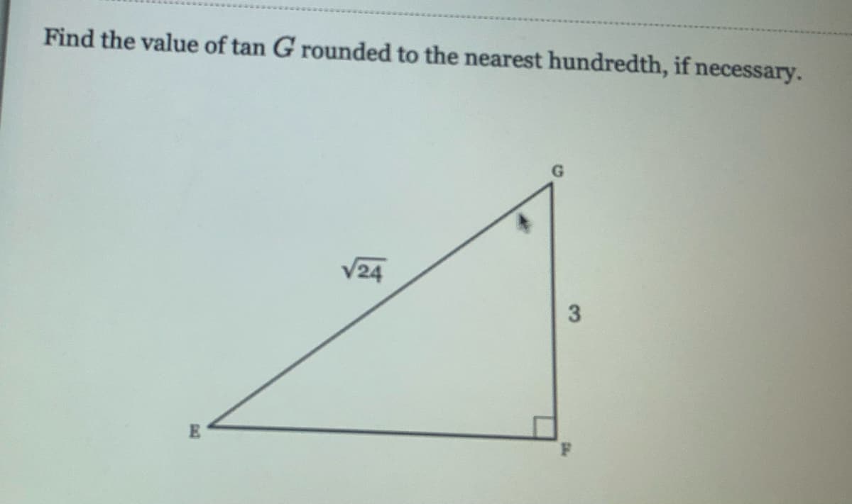Find the value of tan G rounded to the nearest hundredth, if necessary.
V24
3.
