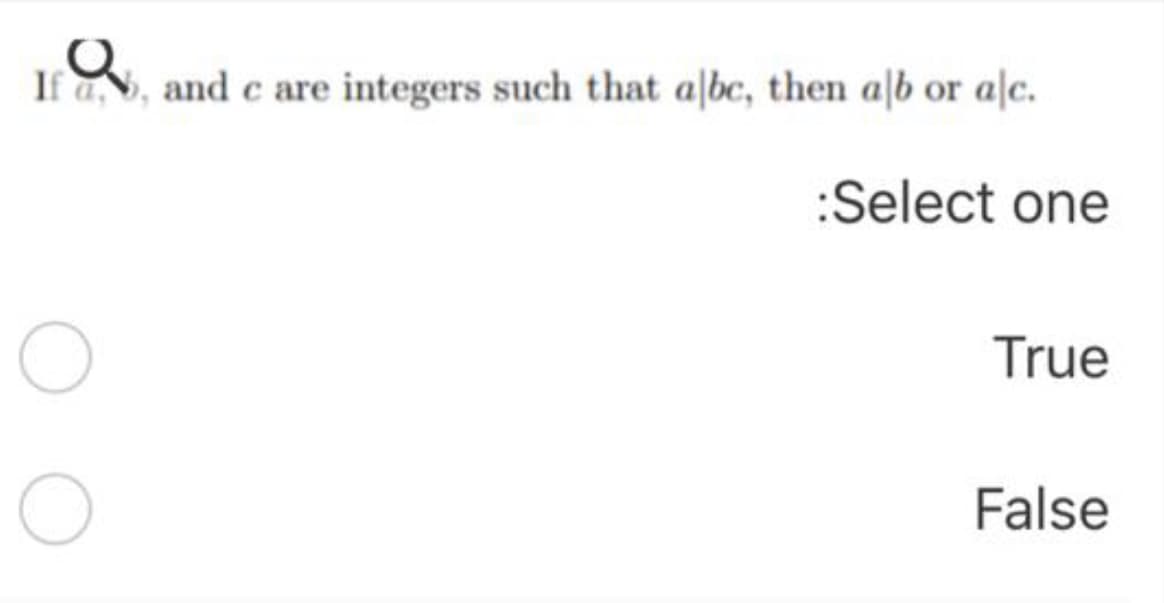 If a, and c are integers such that albc, then alb
alc.
:Select one
True
False
