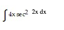 Certainly! Below is the transcription of the mathematical expression provided in the image:

---

### Integral of the Function

We need to evaluate the integral:

\[ \int 4x \sec^2(2x) \, dx \]

To solve this integral, a suitable substitution method can be employed to simplify the expression for easier integration.

### Steps to Solve

1. **Substitution**:
   Define \( u = 2x \). Then \( du = 2dx \) or \( dx = \frac{1}{2} du \).

2. **Rewrite the integral**:
   Substitute \( u \) and \( du \) into the integral:
   \[ \int 4x \sec^2(2x) \, dx = \int 4 \cdot \frac{u}{2} \sec^2(u) \cdot \frac{1}{2} \, du \]
   Simplify the integrand:
   \[ = \int 2u \sec^2(u) \cdot \frac{1}{2} \, du = \int u \sec^2(u) \, du \]

3. **Integration by parts (if needed)**:
   At this point, if the direct integration seems complex, consider applying integration by parts.

This process continues by applying the necessary integration techniques to solve for the antiderivative. This specific example might bring into context several key methods in calculus such as substitution and integration by parts. 

For more detailed step-by-step solutions and explanations, you can explore additional resources or consult with a math tutor.

---