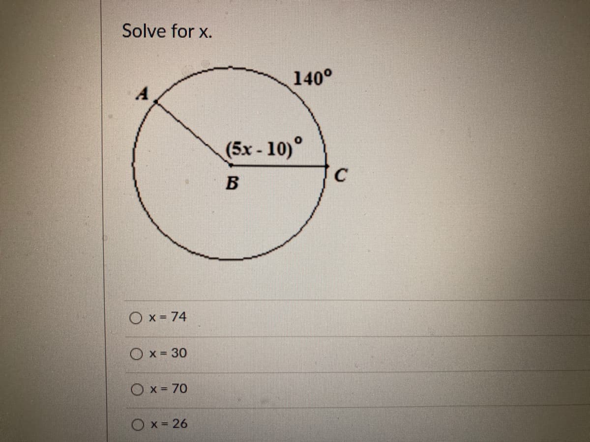 Solve for x.
140°
A
(5x - 10)°
O x = 74
O x= 30
Ox= 70
Ox- 26
