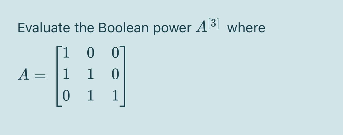 Evaluate the Boolean power Aß where
A[3]
1
A =
1
1
