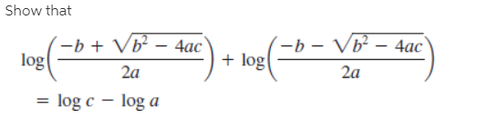 Show that
-b + Vb² – 4ac)
log
-b – Vb²
+ log
4ac
2a
2a
= log c – log a
