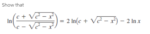 Show that
(c + V² – x
\c – V² - x.
+ V² – x²) –
In
= 2 In(c
2 In x
