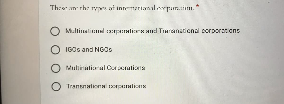 These are the types
of international corporation.
Multinational corporations and Transnational corporations
IGOS and NGOS
Multinational Corporations
Transnational corporations
