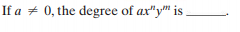 If a + 0, the degree of ax"y" is
