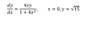 dy
4xy
dx 1+4x²¹
x = 0, y = √15