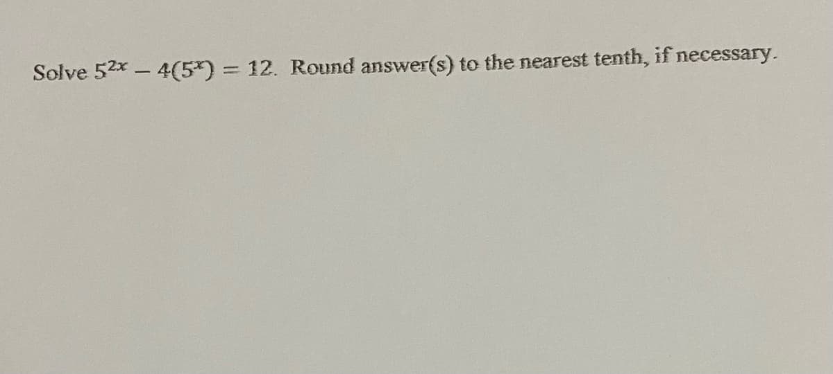 Solve 52x – 4(5*)% 3 12. Round answer(s) to the nearest tenth, if necessary.
