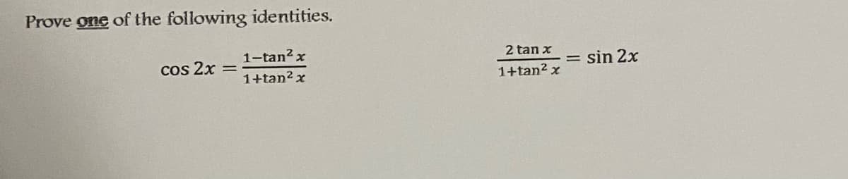 Prove one of the following identities.
1-tan2 x
2 tan x
Cos 2x =
sin 2x
1+tan2 x
1+tan² x
