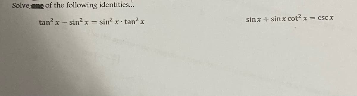 Solve me of the following identities...
tan? x - sin? x = sin? x tan? x
sinx + sinx cot x = csc x
