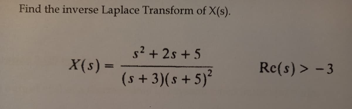 Find the inverse Laplace Transform of X(s).
s2 + 2s + 5
X(s) =
Re(s) > - 3
%3D
(s+3)(s +5)²
