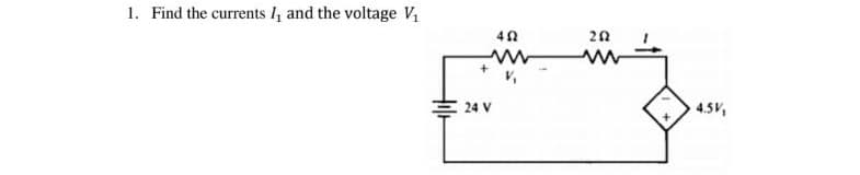 1. Find the currents 4 and the voltage V
20
三24 V
4.5V,
