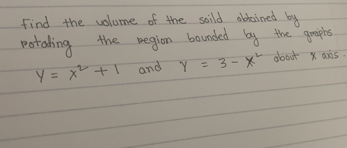 Find the uolume of the soild olbtained by
retaking
the
beglon
bounded
by
the
goaphs
Y = x +I
and
Y = 3- X obout x axis
%3D
